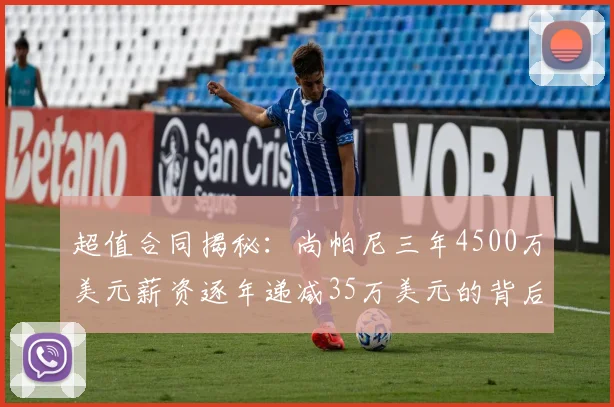 超值合同揭秘：尚帕尼三年4500万美元薪资逐年递减35万美元的背后故事
